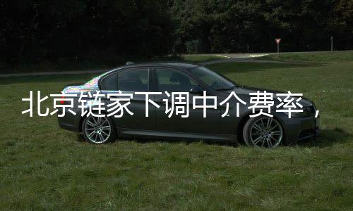 得知链家降中介费后