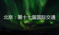 北京
：第十七届国际交通技术与设备展览会开幕