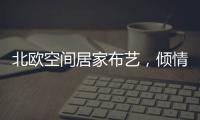 北欧空间居家布艺，倾情打造多彩家居生活