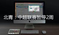 北青：中超联赛暂停2周左右 或月底重启