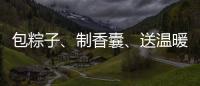 包粽子、制香囊、送温暖！香洲区多社区举办端午主题系列活动