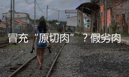 原切肉严格落实“处罚到人”