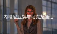 内塔尼亚胡与马克龙通话，强烈反对建立巴勒斯坦国