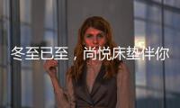 冬至已至	，尚悦床垫伴你温暖过冬