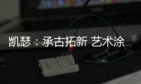 凯瑟
：承古拓新 艺术涂料是新时代建筑装饰的首选!