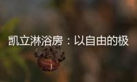 凯立淋浴房：以自由的极简，打造大宅淋浴房的高配!