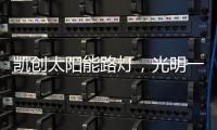 凯创太阳能路灯，光明一路!