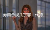 券商合规几宗罪：代持、私分绩效
、委托无资质方揽客
、控制客户交易｜金融合规月榜
