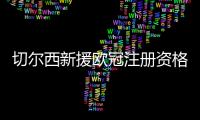 切尔西新援欧冠注册资格告急，多位强力新援恐无缘登场

？