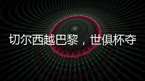 巴黎杯夺此后各自的世俱夏天