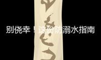 别侥幸	！这份防溺水指南
，请查收