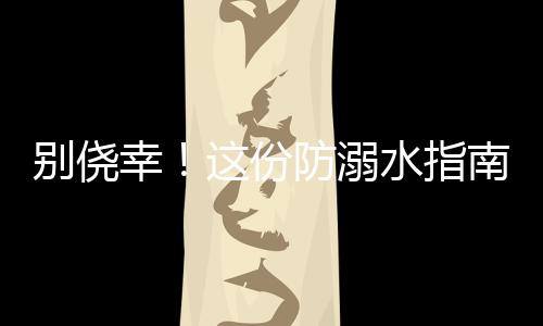 防溺都可能成为“水下杀手”