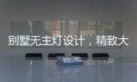 别墅无主灯设计，精致大气，简洁个性