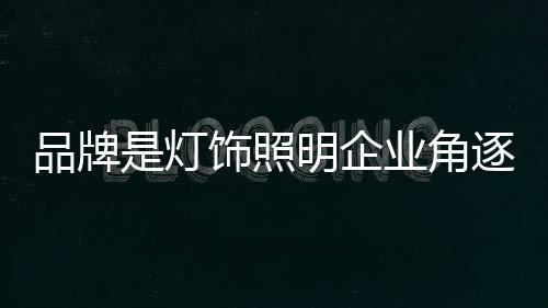 照明企业把品牌给营造好