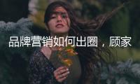 品牌营销如何出圈	，顾家家居这波操作值得借鉴!