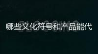 哪些文化符号和产品能代表“国潮”？