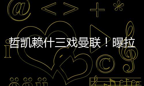 如果阿森纳最终引进哲凯赖什