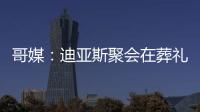 哥媒：迪亚斯聚会在葬礼前一天；利物浦曾告知球员无法到场也无妨