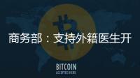 商务部
：支持外籍医生开设诊所