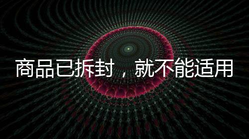 已拆用天由退请求退货退款