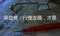 吴自良：行慢走稳
，才是科学