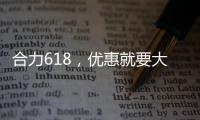合力618�
，优惠就要大
！钜惠狂欢�，好礼送不停
	！