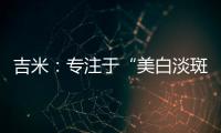 吉米	：专注于“美白淡斑”，做功效护肤领域的长期主义者