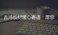 吉鸿板材暖心寄语
：愿您国庆快乐 天天快乐