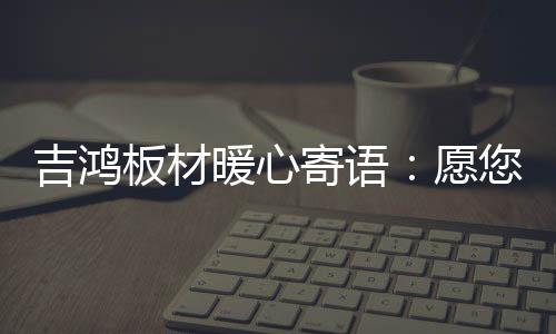 吉鸿寄语由我们一同齐心建造
