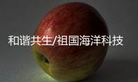 和谐共生/祖国海洋科技 保育教育并重