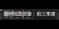 国务院国资委�：前三季度央企实现净利润逾1.5万亿元，同比增长65.6%