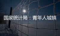 国家统计局：青年人城镇调查失业率下降