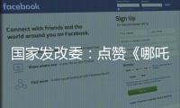 国家发改委：点赞《哪吒》《三体》等优秀IP 以品牌引领消费品质提升