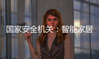 国家安全机关：智能家居便利 安全意识牢记