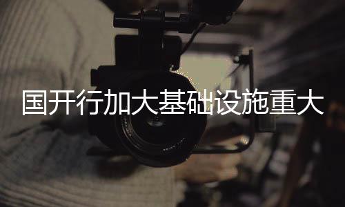 在国开行贷款支持下