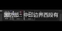 国防部
：中印边界西段有关事态责任不在中方