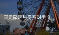 国足敲定热身赛对手 9月热身赛在成都凤凰山