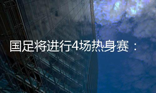 热身据央视体育频道报道