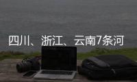 四川、浙江、云南7条河流发生超警以上洪水