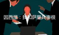 因西涅�：我和萨里共事很愉快
，再次与他合作是我的荣幸