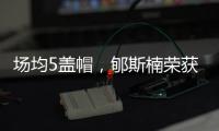 场均5盖帽
，郇斯楠荣获U19男篮世界杯赛会盖帽王