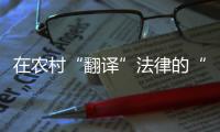 在农村“翻译”法律的“明白人”