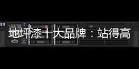 地坪漆十大品牌：站得高看得远 精准定位赢市场