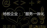 地板企业：“服务一体化”是目标