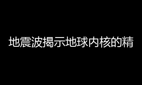 地球内核直径约2442千米