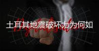土耳其地震破坏力为何如此巨大
？