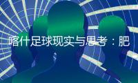 喀什足球现实与思考�：肥沃的土壤
，如何浇出美好未来？