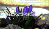 善择ESG风险跟踪第52期｜114家公司暴露ESG风险，煤炭及建筑行业安全生产问题较为突出