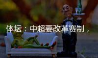 体坛
：中超要改革赛制，提高比赛节奏，否则国足实力还会滑落
