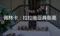 佩林卡：拉拉维亚具备高球商，湖人篮球发展计划将很好地打磨他的能力
